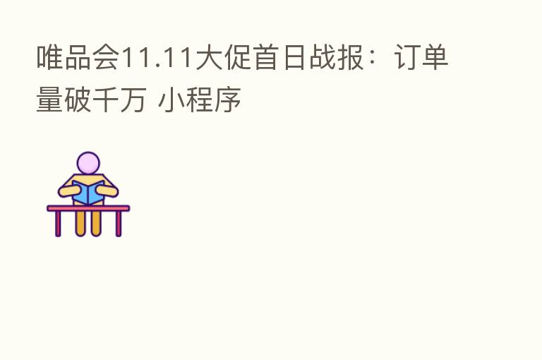 唯品会11.11大促首日战报:订单量破千万 小程序