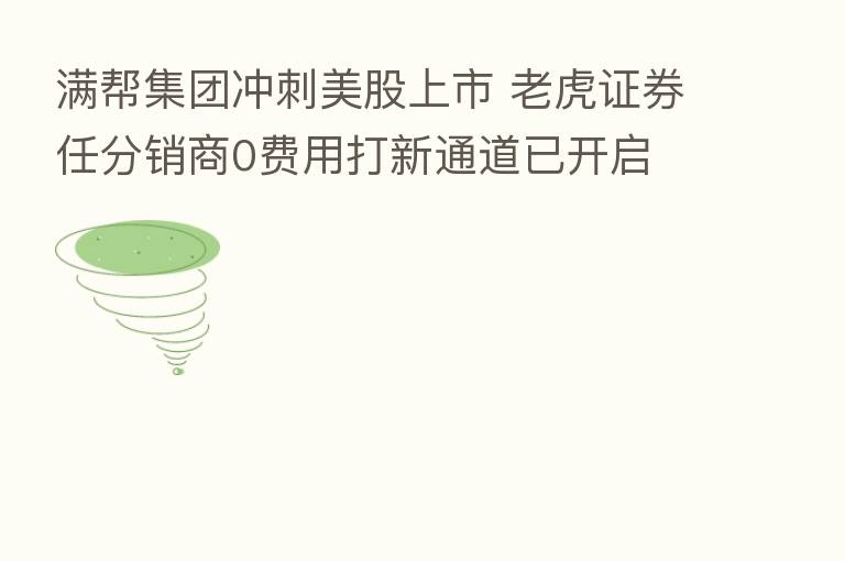 满帮集团冲刺美股上市 老虎证券任分销商0费用打新通道已开启