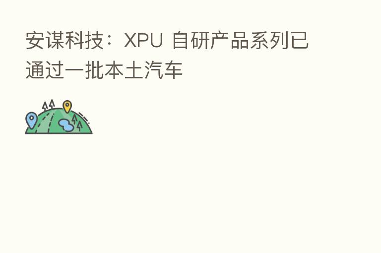 安谋科技:XPU 自研产品系列已通过一批本土汽车