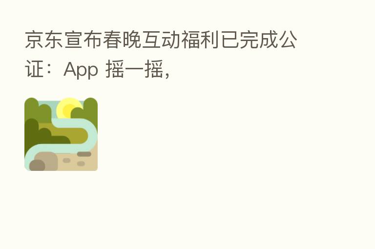 京东宣布春晚互动福利已完成公证:App 摇一摇,