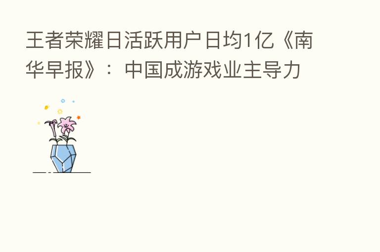 王者 日活跃用户日均1亿《南华早报》:中国成游戏业主导力量