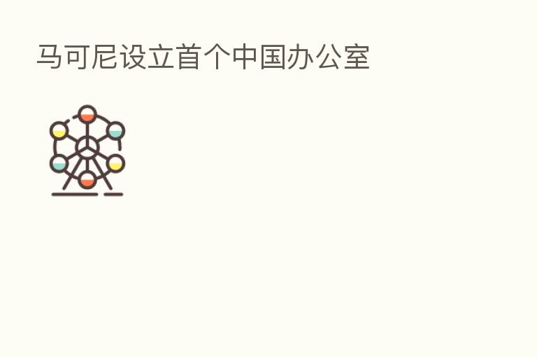 马可尼设立首个中国办公室