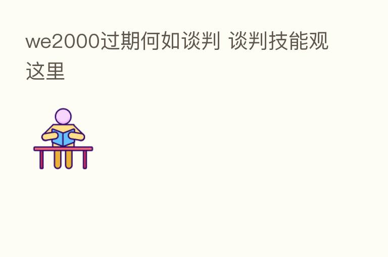 we2000过期何如谈判 谈判技能观这里