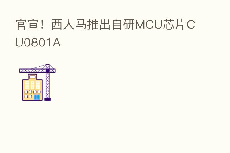 官宣!西人马推出自研MCU芯片CU0801A
