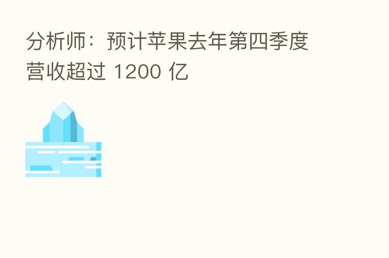 分析师:预计苹果去年 四季度营收超过 1200 亿