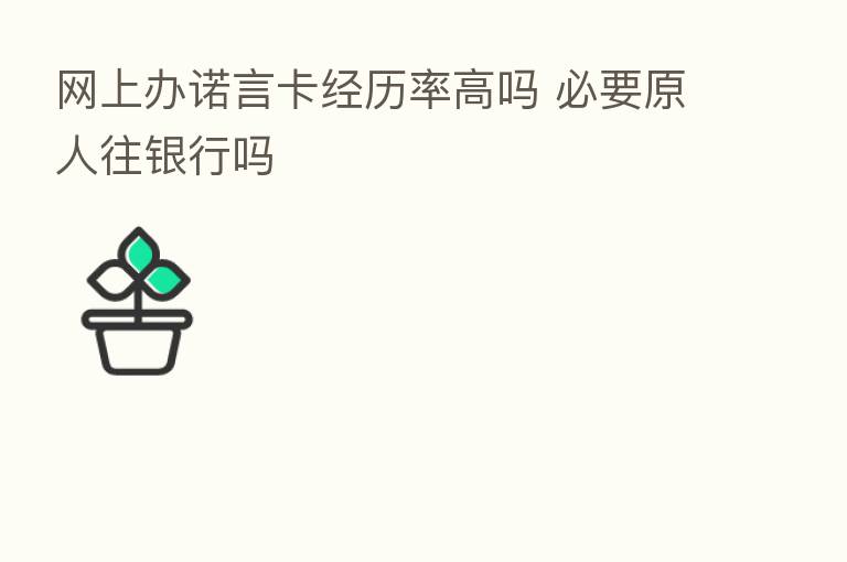 网上办诺言卡经历率高吗 必要原人往银行吗