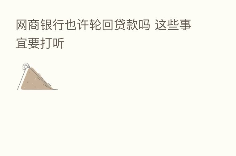 网商银行也许轮回贷款吗 这些事宜要打听