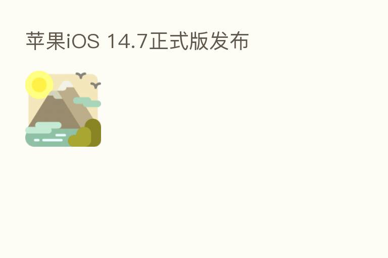 苹果iOS 14.7正式版发布