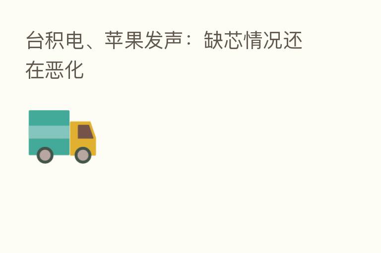 台积电、苹果发声:缺芯情况还在恶化