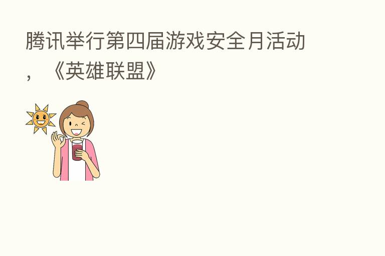 腾讯举行 四届游戏安全月活动,《英雄联盟》