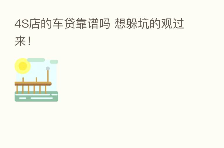 4S店的车贷靠谱吗 想躲坑的观过来!