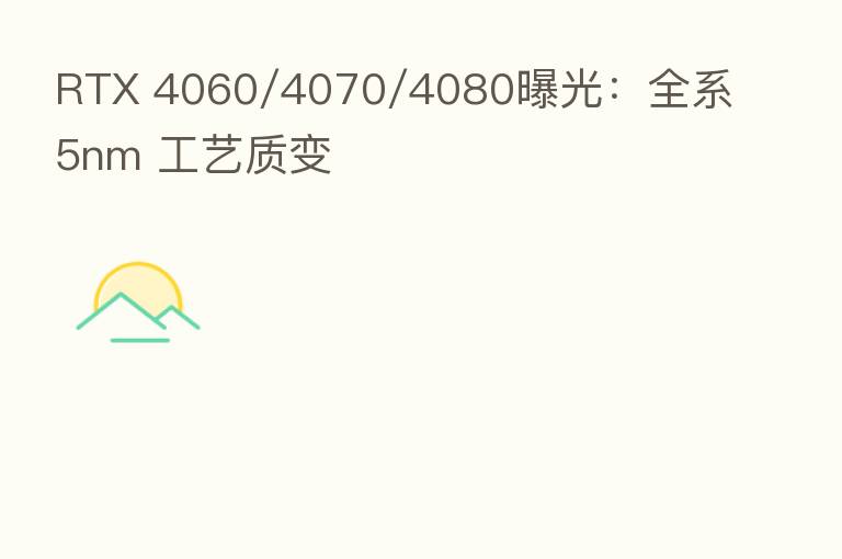 RTX 4060/4070/4080曝光:全系5nm 工艺质变