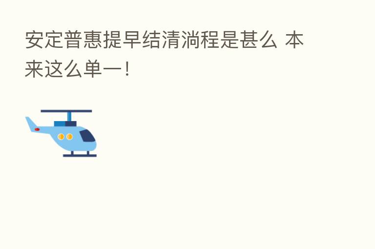安定普惠提早结清淌程是甚么 本来这么单一!