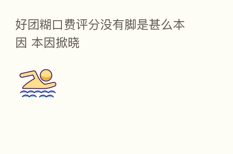 好团糊口费评分没有脚是甚么本因 本因掀晓