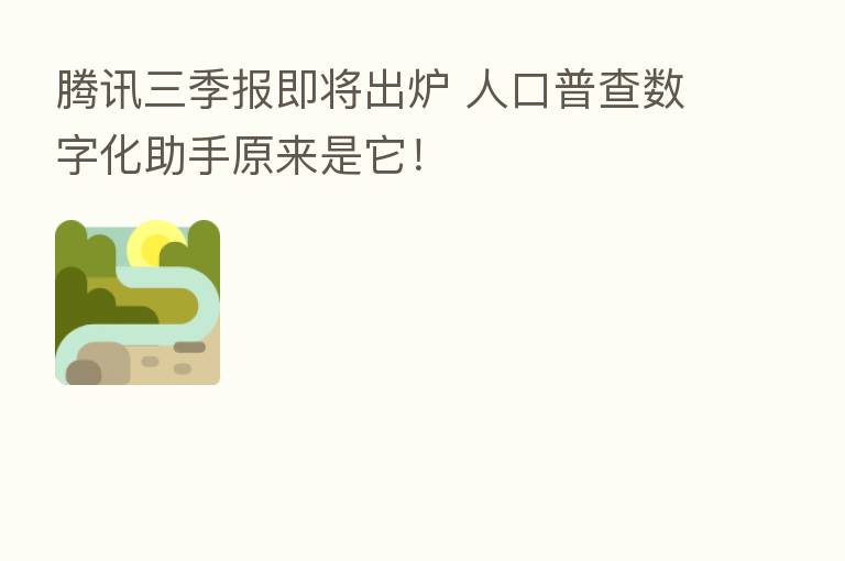 腾讯三季报即将出炉 人口普查数字化助手原来是它!