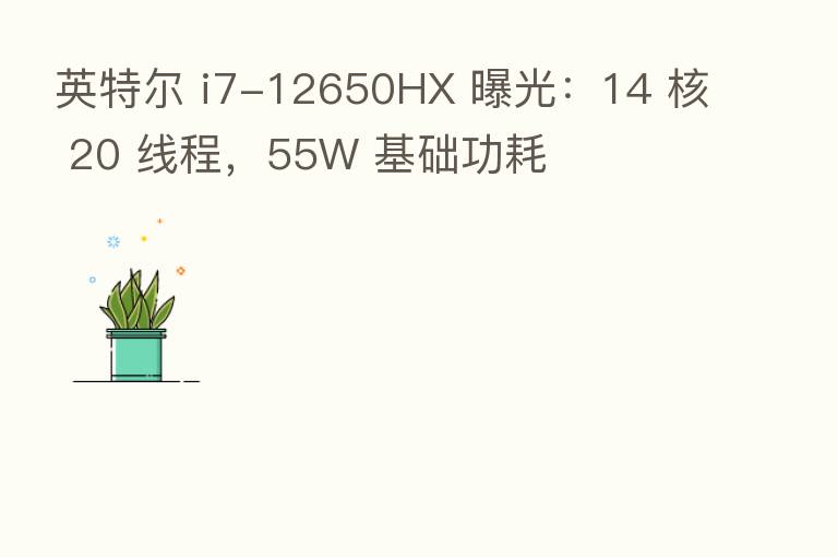 英特尔 i7-12650HX 曝光:14 核 20 线程,55W 基础功耗