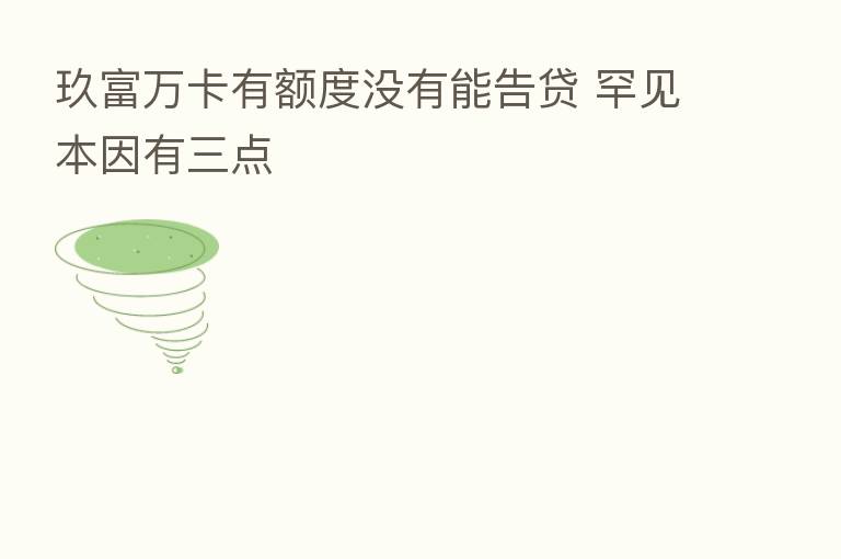 玖富万卡有额度没有能告贷 罕见本因有三点