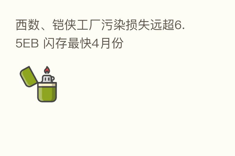 西数、铠侠工厂污染损失远超6.5EB 闪存 快4月份
