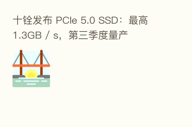 十铨发布 PCIe 5.0 SSD: 高 1.3GB / s, 三季度量产
