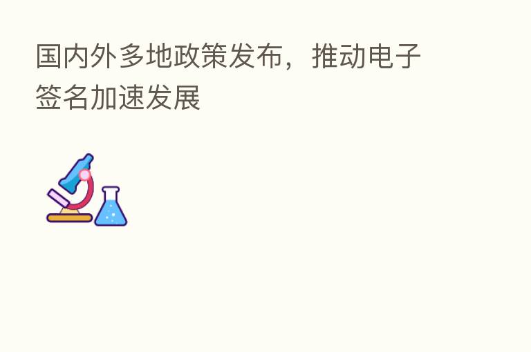 国内外多地政策发布，推动电子签名加速发展
