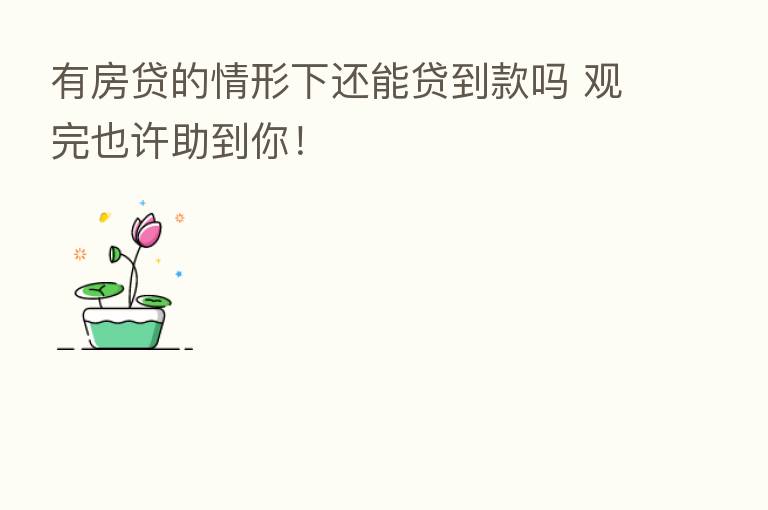 有房贷的情形下还能贷到款吗 观完也许助到你!