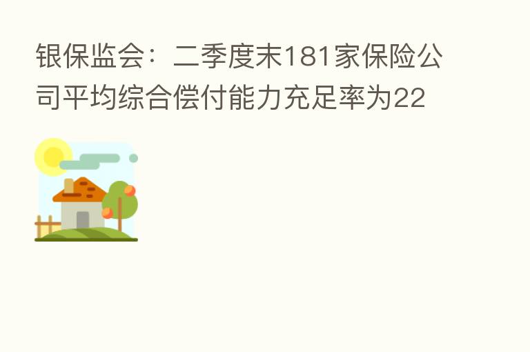 银保监会:二季度末181家 公司平均综合偿付能力充足率为220.8%