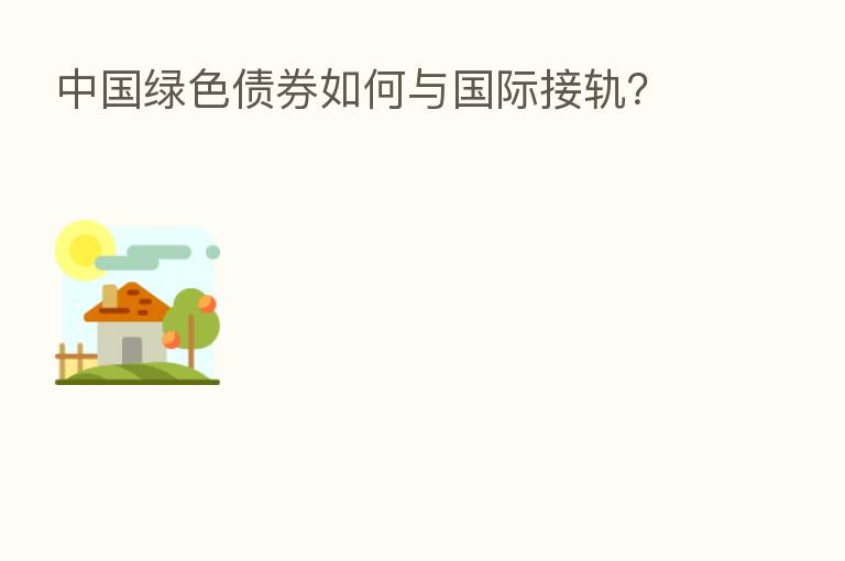 中国绿色债券如何与国际接轨?