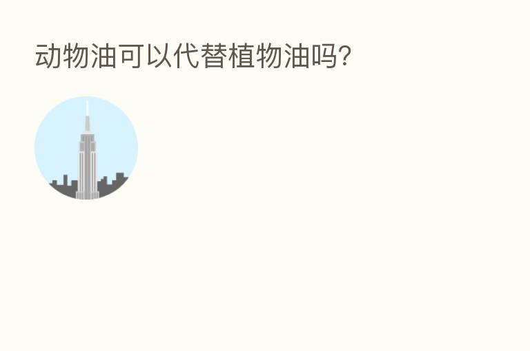 动物油可以代替植物油吗？