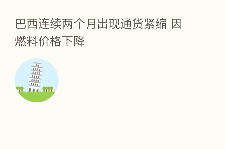 巴西连续两个月出现通货紧缩 因燃料价格下降