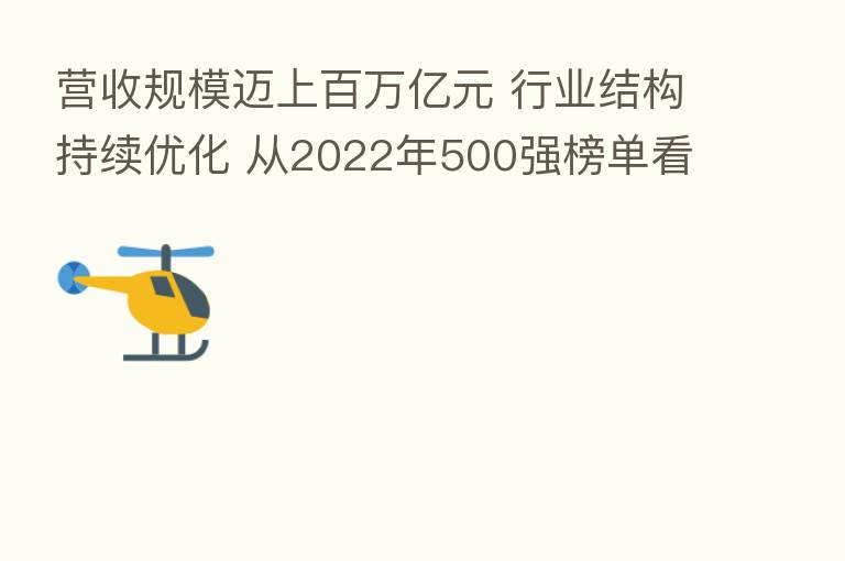 营收规模迈上白万亿元 行业结构持续优化 从2022年500强榜单看我国企业发展积极变化