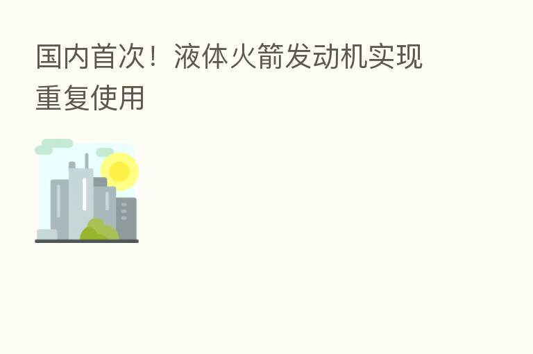 国内首次!液体火箭发动机实现重复使用