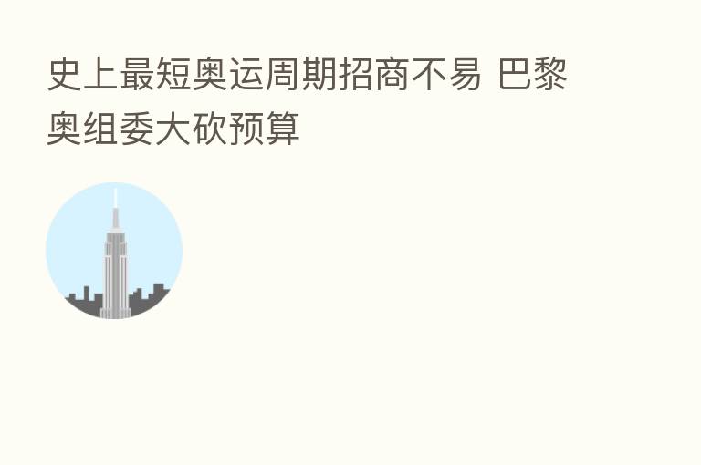 史上   短奥运周期招商不易 巴黎奥组委大砍预算
