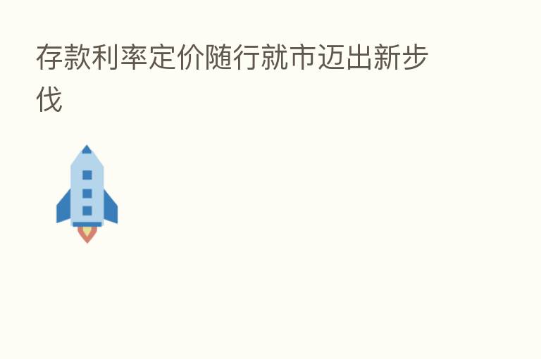 存款利率定价随行就市迈出新步伐