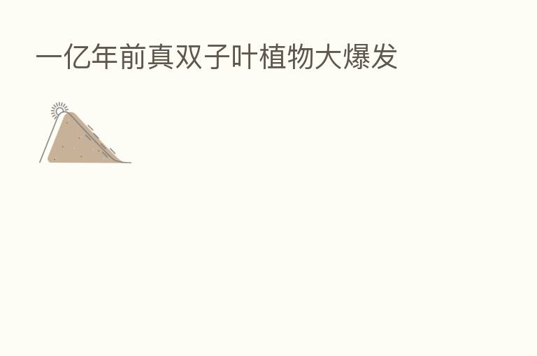 一亿年前真双子叶植物大爆发