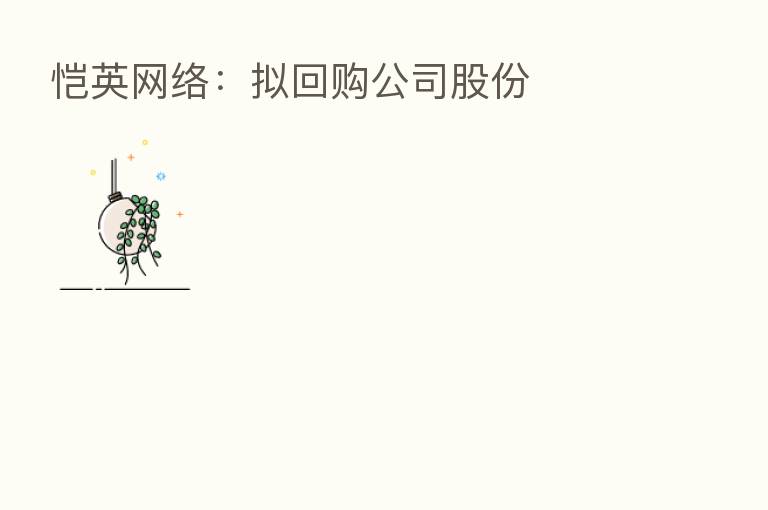 恺英网络:拟回购公司股份