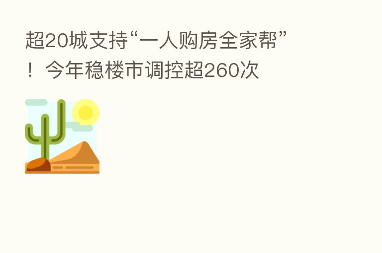 超20城支持“一人购房全家帮”!今年稳楼市调控超260次
