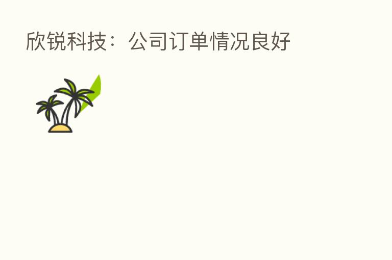 欣锐科技:公司订单情况良好