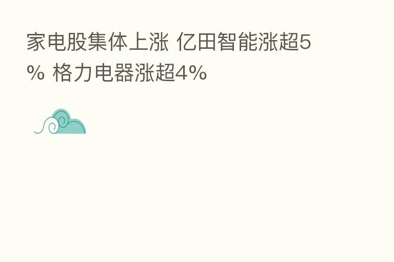 家电股集体上涨 亿田智能涨超5% 格力电器涨超4%