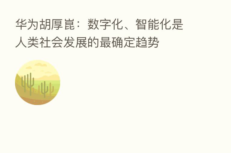 华为胡厚崑:数字化、智能化是人类社会发展的 确定趋势
