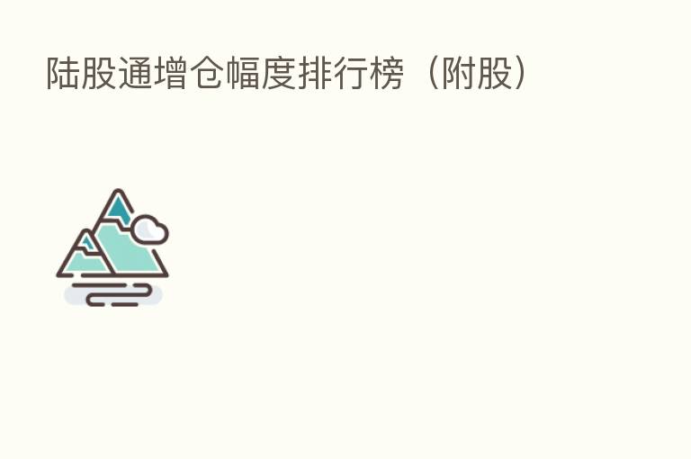 陆股通增仓幅度排行榜(附股)