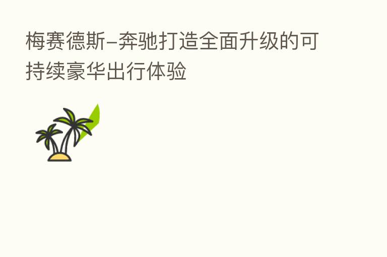 梅赛德斯-奔驰打造全面升级的可持续豪华出行体验