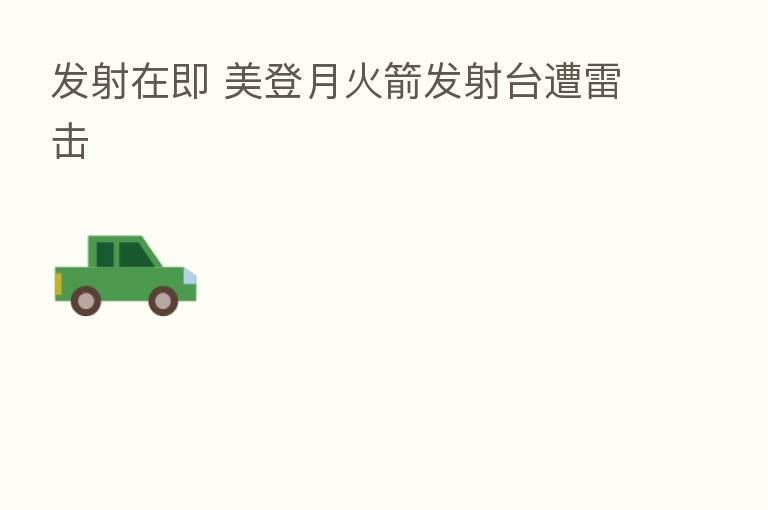发射在即 美登月火箭发射台遭雷击