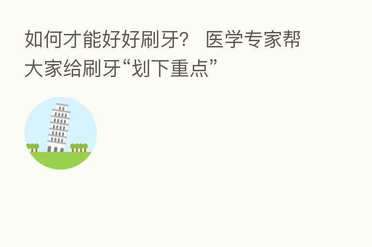 如何才能好好刷牙？ 医学专家帮大家给刷牙“划下重点”