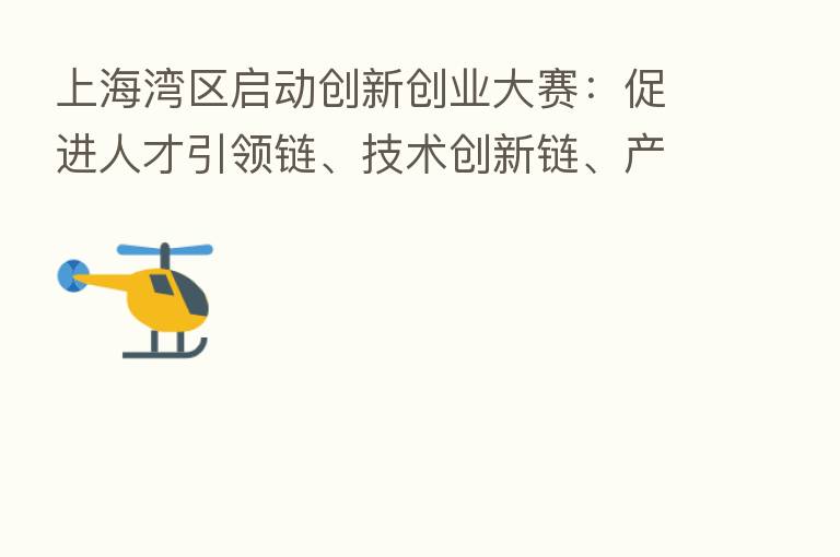 上海湾区启动创新创业大赛：促进人才引领链、技术创新链、产业发展链、金融支持链“四链”      