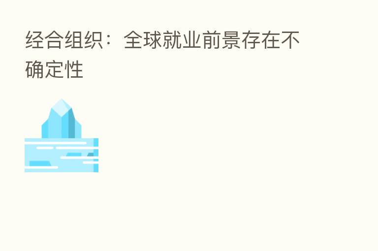 经合组织：全球就业前景存在不确定性