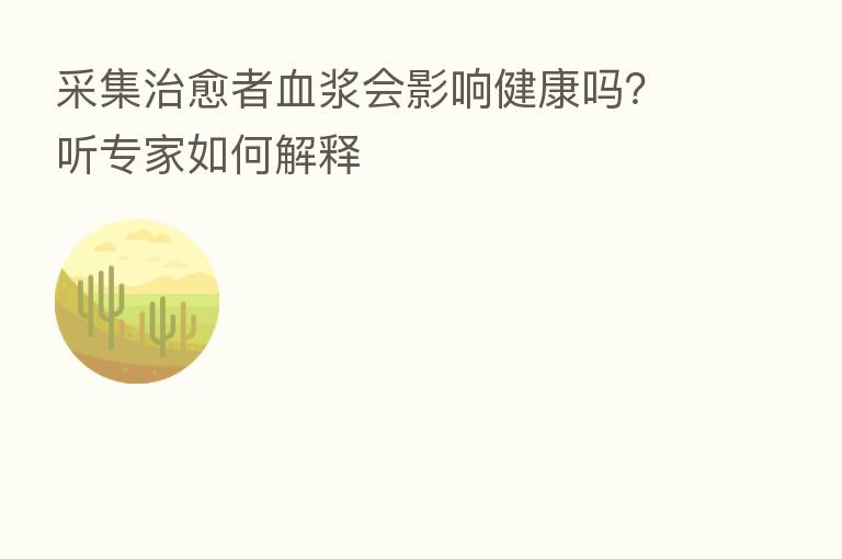 采集治愈者血浆会影响健康吗?听专家如何解释