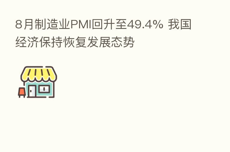 8月制造业PMI回升至49.4% 我国经济保持恢复发展态势