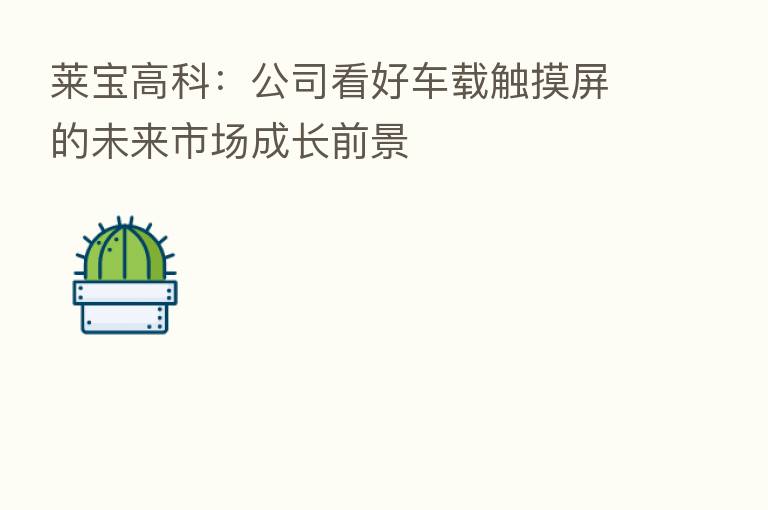 莱宝高科:公司看好车载触摸屏的未来市场成长前景