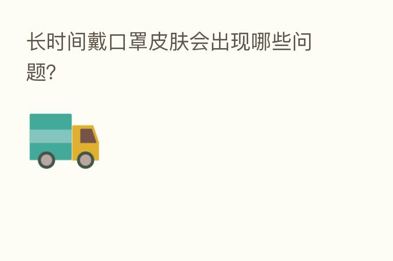 长时间戴口罩皮肤会出现哪些问题?