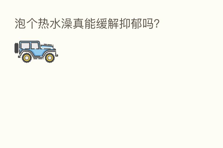 泡个热水澡真能缓解抑郁吗?